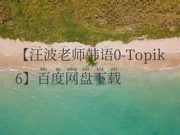 【汪波老师韩语0-Topik6】百度网盘下载