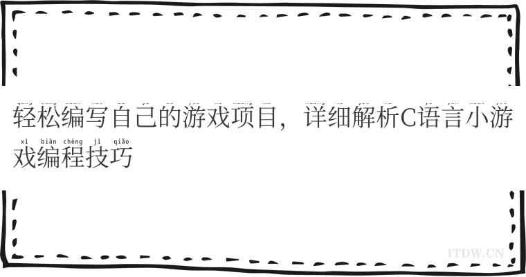 轻松编写自己的游戏项目，详细解析C语言小游戏编程技巧