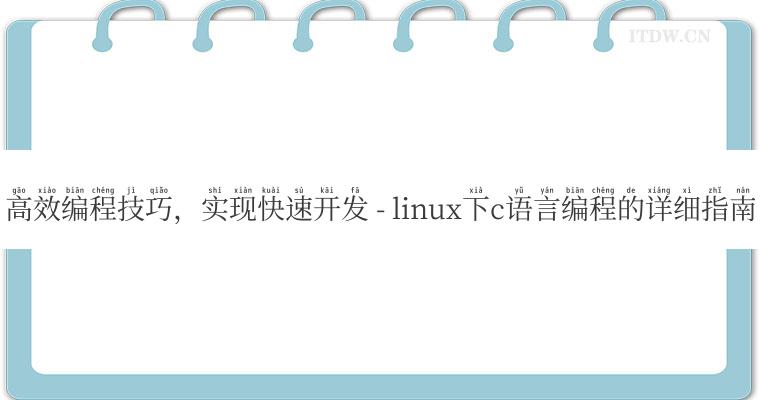 高效编程技巧，实现快速开发 – linux下c语言编程的详细指南