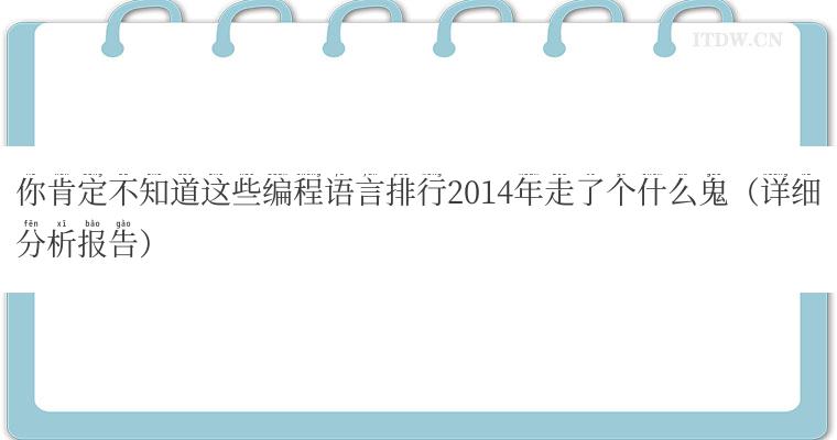 你肯定不知道这些编程语言排行2014年走了个什么鬼（详细分析报告）