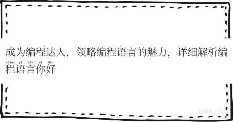 成为编程达人,领略编程语言的魅力,详细解析编程语言你好 成为编程达人,领略编程语言的魅力,详细解析编程语言你好