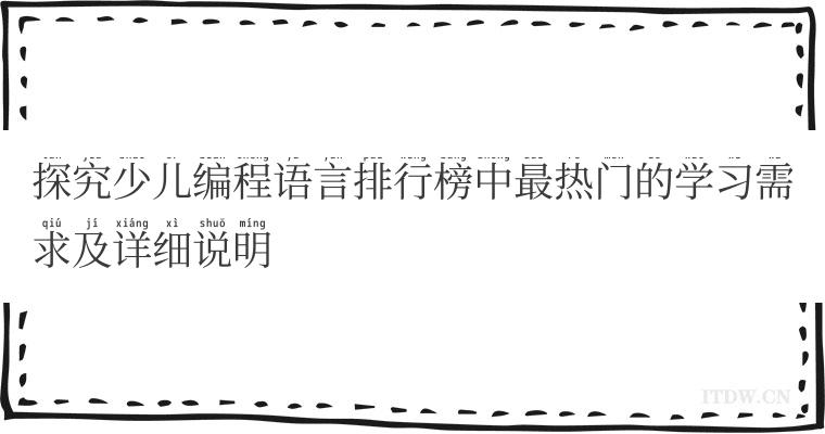 探究少儿编程语言排行榜中最热门的学习需求及详细说明