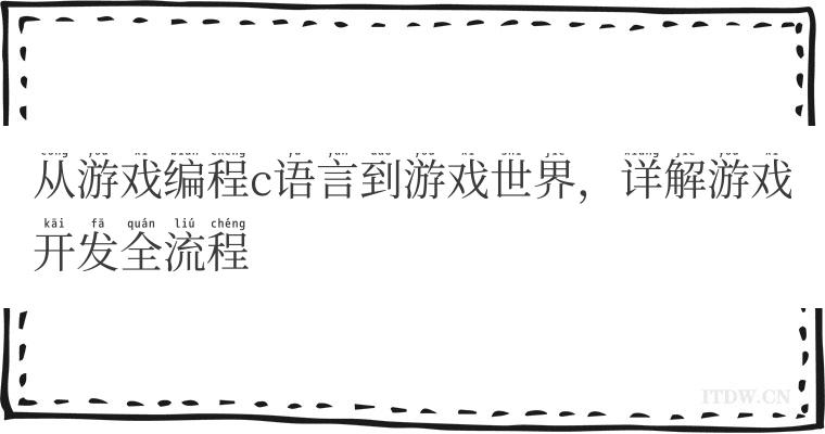 从游戏编程c语言到游戏世界，详解游戏开发全流程