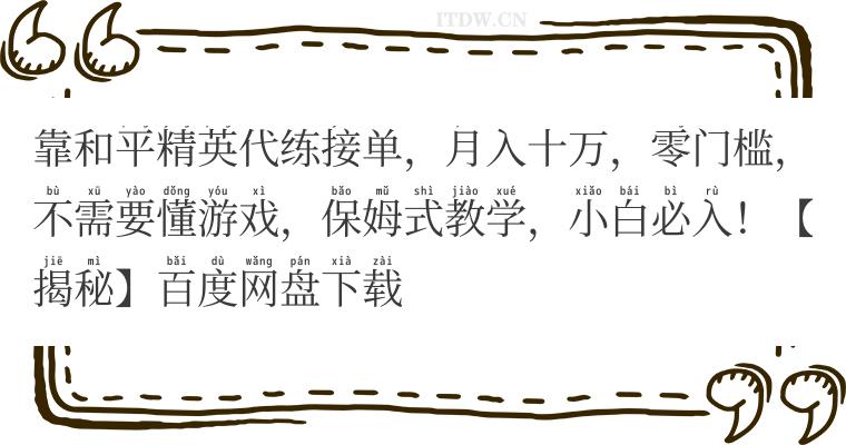 靠和平精英代练接单，月入十万，零门槛，不需要懂游戏，保姆式教学，小白必入！【揭秘】百度网盘下载