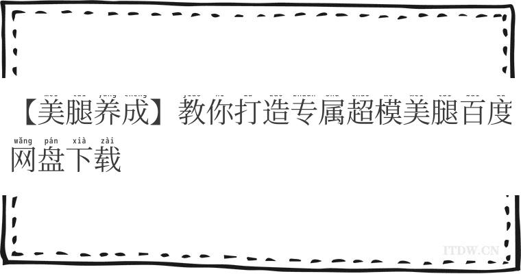 【美腿养成】教你打造专属超模美腿百度网盘下载