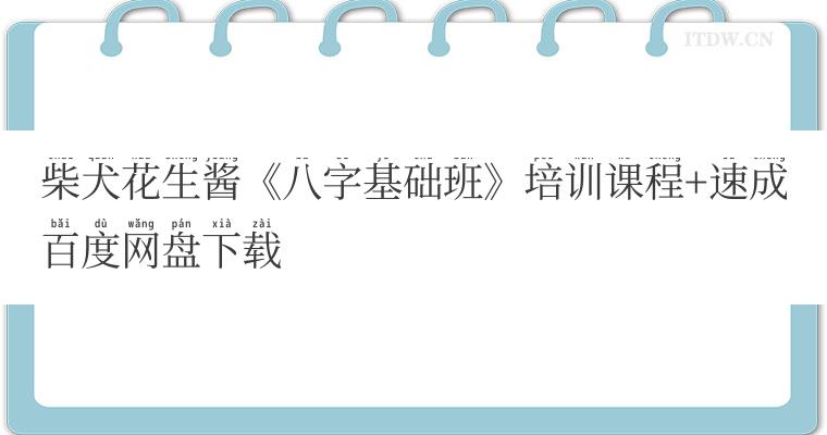 柴犬花生酱《八字基础班》培训课程+速成百度网盘下载