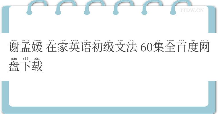 谢孟媛 在家英语初级文法 60集全百度网盘下载