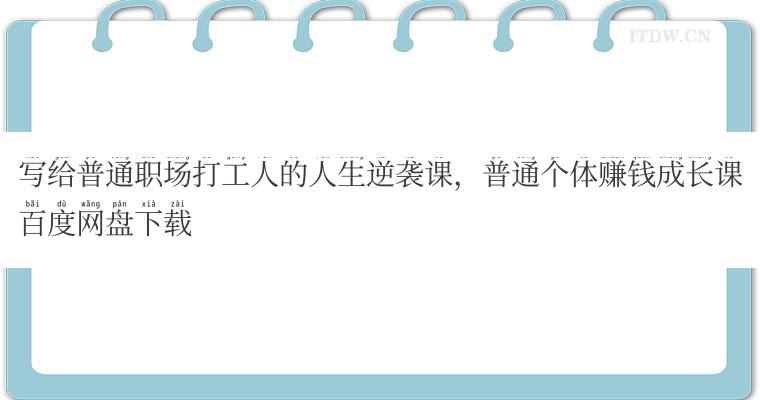 写给普通职场打工人的人生逆袭课，普通个体赚钱成长课百度网盘下载