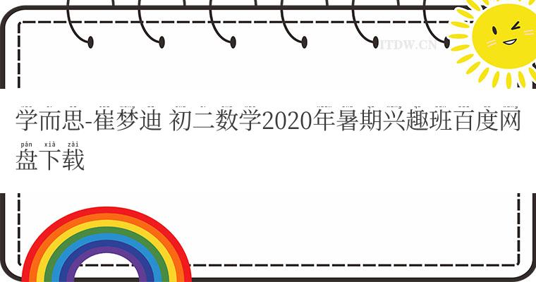 学而思-崔梦迪 初二数学2020年暑期兴趣班百度网盘下载