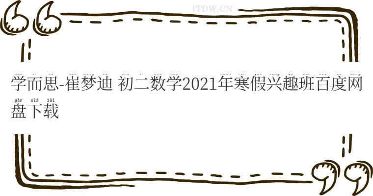 学而思-崔梦迪 初二数学2021年寒假兴趣班百度网盘下载