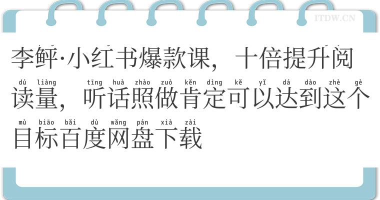 李鲆小红书爆款课，十倍提升阅读量，听话照做肯定可以达到这个目标百度网盘下载