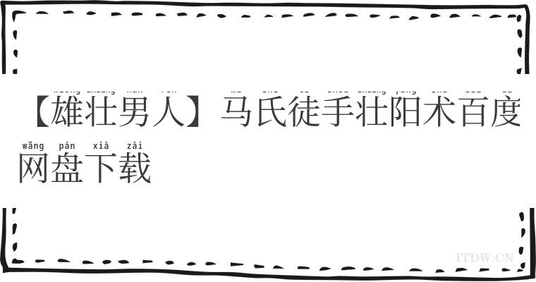 【雄壮男人】马氏徒手壮阳术百度网盘下载