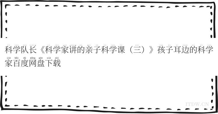 科学队长《科学家讲的亲子科学课（三）》孩子耳边的科学家百度网盘下载