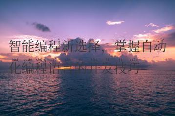 智能编程新选择，掌握自动化编程语言的开发技巧