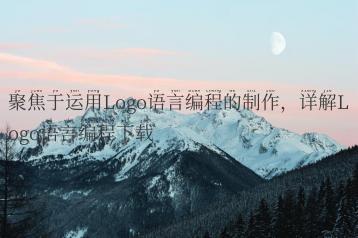 聚焦于运用Logo语言编程的制作，详解Logo语言编程下载