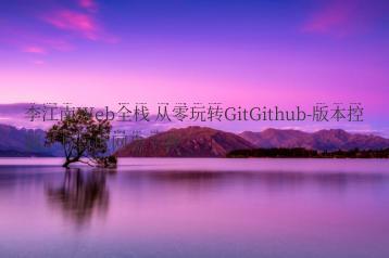 李江南Web全栈 从零玩转GitGithub-版本控制工具百度网盘下载