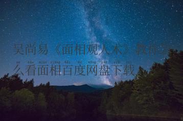 吴尚易《面相观人术》教你怎么看面相百度网盘下载