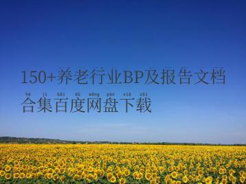 150+养老行业BP及报告文档合集百度网盘下载