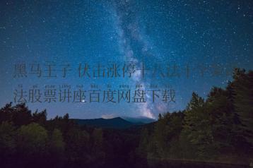 黑马王子 伏击涨停十八法十字架战法股票讲座百度网盘下载