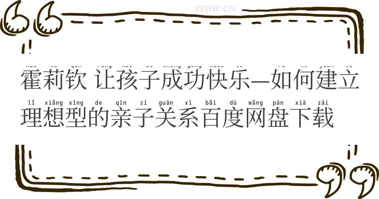 霍莉钦 让孩子成功快乐—如何建立理想型的亲子关系百度网盘下载