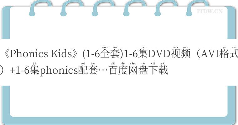 《Phonics Kids》(1-6全套)1-6集DVD视频（AVI格式）+1-6集phonics配套…百度网盘下载