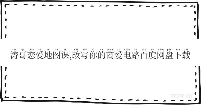 涛哥恋爱地图课,改写你的商爱电路百度网盘下载