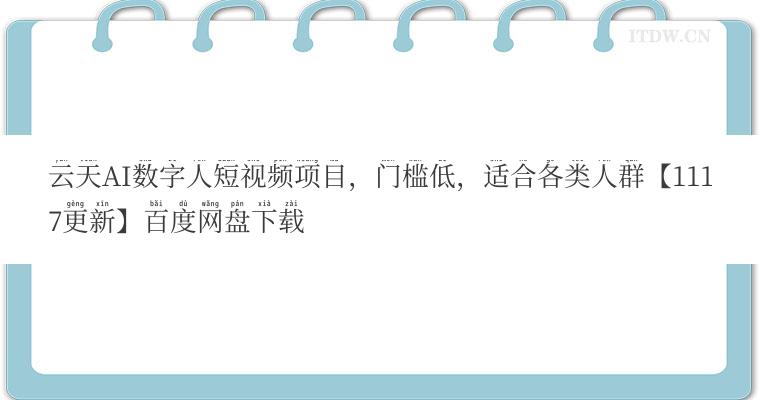 云天AI数字人短视频项目，门槛低，适合各类人群【1117更新】百度网盘下载