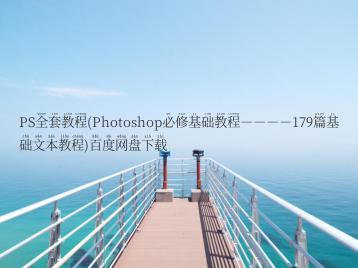 PS全套教程(Photoshop必修基础教程－－－－179篇基础文本教程)百度网盘下载