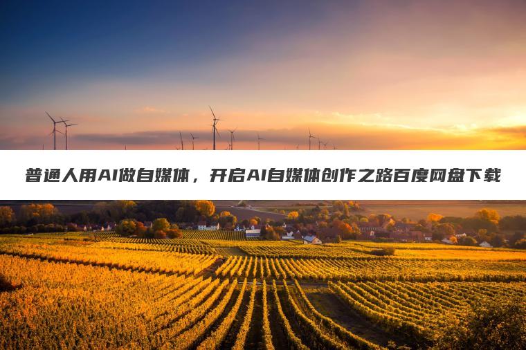 普通人用AI做自媒体,开启AI自媒体创作之路百度网盘下载 普通人用AI做自媒体,开启AI自媒体创作之路百度网盘下载