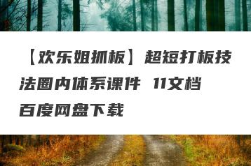 【欢乐姐抓板】超短打板技法圈内体系课件 11文档百度网盘下载