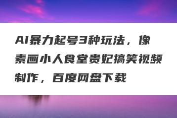 AI暴力起号3种玩法，像素画小人食堂贵妃搞笑视频制作，百度网盘下载