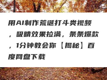 用AI制作荒诞打斗类视频，吸睛效果拉满，条条爆款，1分钟教会你【揭秘】百度网盘下载