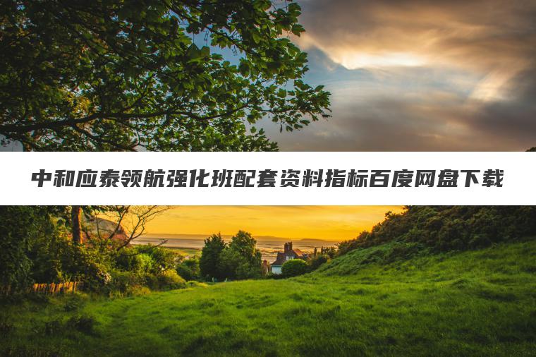 中和应泰领航强化班配套资料指标百度网盘下载 中和应泰领航强化班配套资料指标百度网盘下载