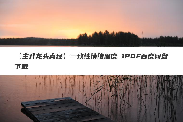 【主升龙头真经】一致性情绪温度 1PDF百度网盘下载 【主升龙头真经】一致性情绪温度 1PDF百度网盘下载