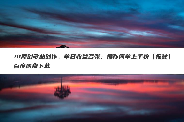AI原创歌曲创作,单日收益多张,操作简单上手快【揭秘】百度网盘下载 AI原创歌曲创作,单日收益多张,操作简单上手快【揭秘】百度网盘下载