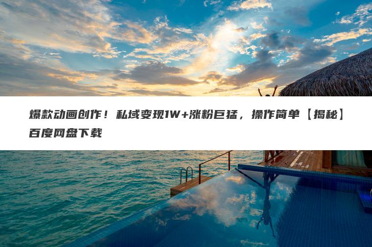爆款动画创作!私域变现1W+涨粉巨猛,操作简单【揭秘】百度网盘下载 爆款动画创作!私域变现1W+涨粉巨猛,操作简单【揭秘】百度网盘下载
