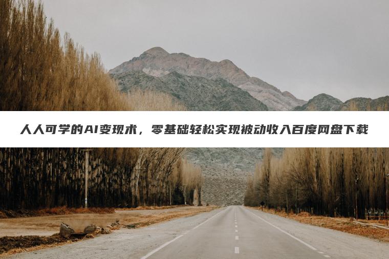 人人可学的AI变现术,零基础轻松实现被动收入百度网盘下载 人人可学的AI变现术,零基础轻松实现被动收入百度网盘下载