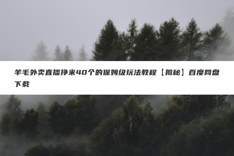 羊毛外卖直播挣米40个的保姆级玩法教程【揭秘】百度网盘下载
