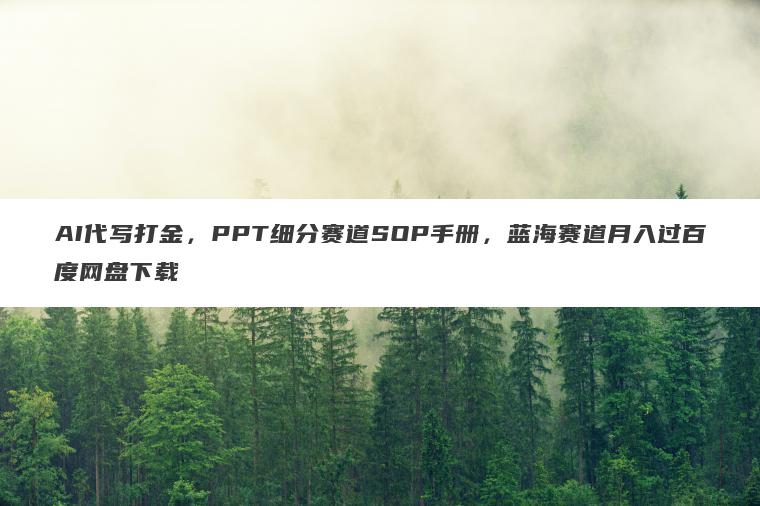 AI代写打金,PPT细分赛道SOP手册,蓝海赛道月入过百度网盘下载 AI代写打金,PPT细分赛道SOP手册,蓝海赛道月入过百度网盘下载