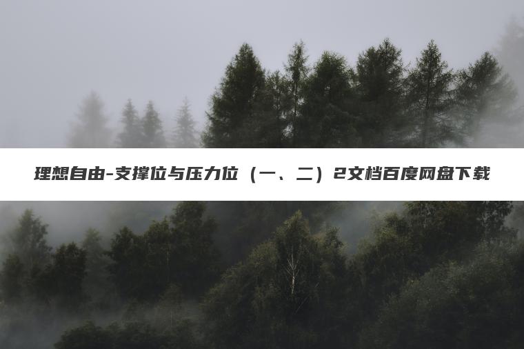 理想自由-支撑位与压力位(一、二)2文档百度网盘下载 理想自由-支撑位与压力位(一、二)2文档百度网盘下载