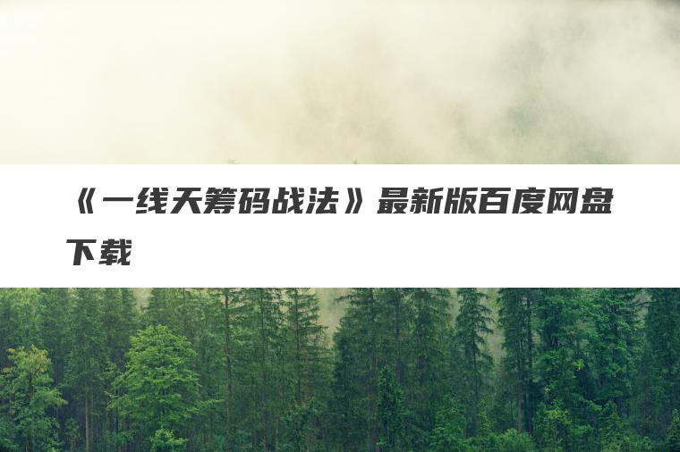 《一线天筹码战法》最新版百度网盘下载 《一线天筹码战法》最新版百度网盘下载