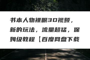 书本人物裸眼3D视频，新的玩法，流量超猛，保姆级教程【百度网盘下载