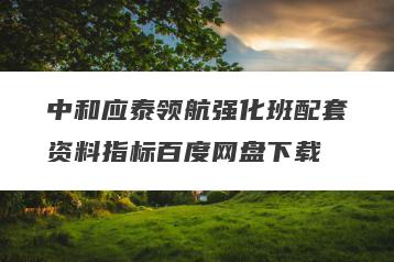 中和应泰领航强化班配套资料指标百度网盘下载