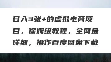 日入3张+的虚拟电商项目，保姆级教程，全网最详细，操作百度网盘下载
