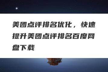 美团点评排名优化，快速提升美团点评排名百度网盘下载