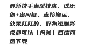最新快手连怼技术，过原创+出同框，直接搬运，效果杠杠的，好物短剧影视都可以【揭秘】百度网盘下载