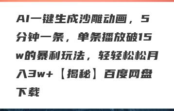 AI一键生成沙雕动画，5分钟一条，单条播放破15w的暴利玩法，轻轻松松月入3w+【揭秘】百度网盘下载