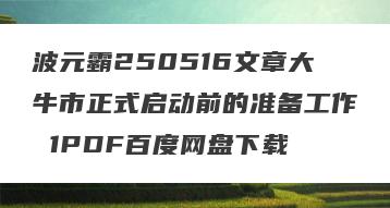 波元霸250516文章大牛市正式启动前的准备工作 1PDF百度网盘下载