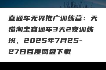 直通车无界推广训练营：天猫淘宝直通车3天2夜训练班，2025年7月25-27日百度网盘下载