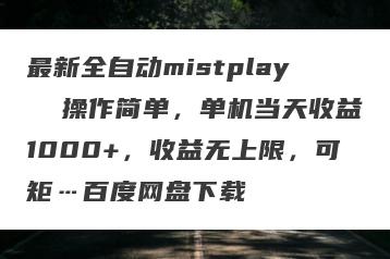 最新全自动mistplay  操作简单，单机当天收益1000+，收益无上限，可矩…百度网盘下载